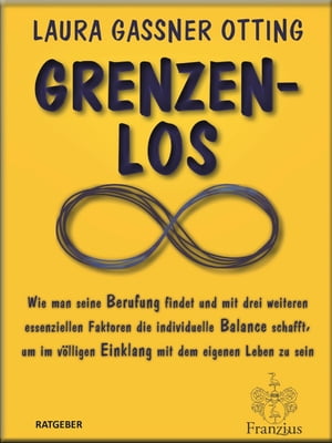 Grenzenlos Wie man seine Berufung findet und mit drei weiteren essentiellen Faktoren die individuelle Balance schafft, um im v?lligen Einklang mit dem eigenen Leben zu sein (Deutsche Erstausgabe)