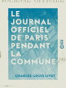 Le Journal officiel de Paris pendant la Commune - 20 Mars - 24 Mai 1871【電子書籍】[ C...