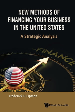 New Methods Of Financing Your Business In The United States: A Strategic Analysis【電子書籍】[ Frederick D Lipman ]