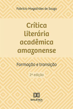 Cr?tica liter?ria acad?mica amazonense forma??o e transi??oŻҽҡ[ Fabr?cio Magalh?es de Souza ]