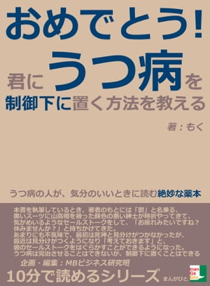 おめでとう！君に、うつ病を制御下に置く方法を教える。うつ病の人が、気分のいいときに読む絶妙な薬本。【電子書籍】[ もく ]