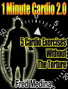 1 Minute Cardio 2.0: 5 Cardio Exercises, Without The Torture【電子書籍】[ Fred Medina ]