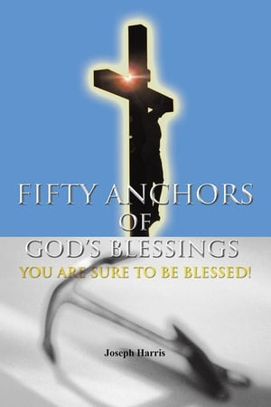 Fifty Anchors of God’S Blessings You Are Sure to Be Blessed!【電子書籍】[ Joseph Harris ]