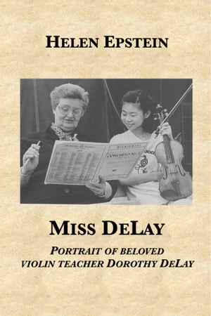 Miss DeLay: portrait of beloved violin teacher Dorothy DeLay
