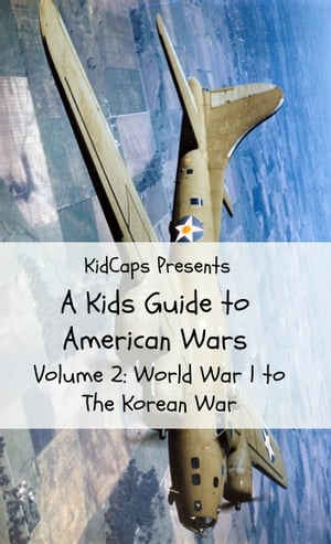 A Kids Guide to American wars - Volume 2: World War 1 to The Korean War
