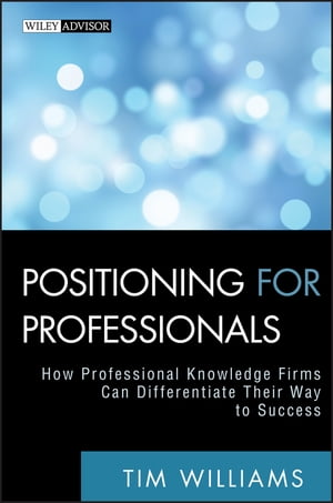 Positioning for Professionals How Professional Knowledge Firms Can Differentiate Their Way to Success