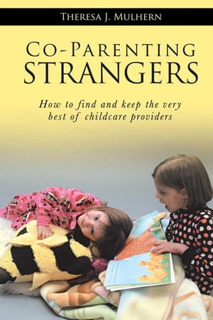 Co-Parenting Strangers How to Find and Keep the Very Best of Childcare Providers