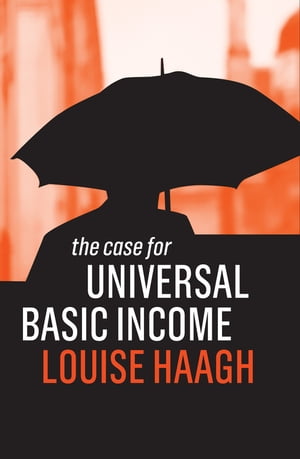 The Case for Universal Basic Income【電子書籍】 Louise Haagh