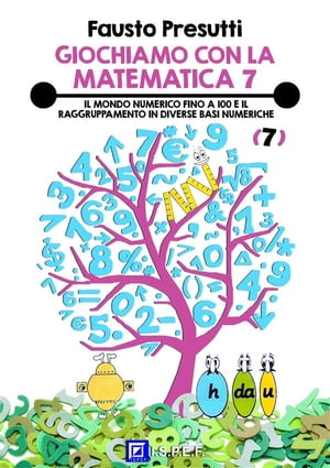 Giochiamo con la Matematica 7 Il Mondo Numerico fino a 100 e il raggruppamento in diverse basi numeriche