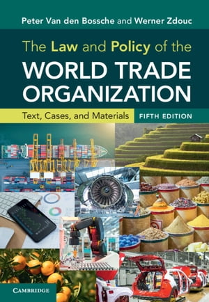 The Law and Policy of the World Trade Organization Text, Cases, and Materials【電子書籍】 Peter Van den Bossche