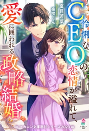 怜悧なCEOの恋情が溢れて、愛に囲われる政略結婚【マカロン文庫溺甘シリーズ2023】