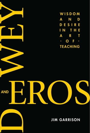 Dewey and Eros Wisdom and Desire in the Art of TeachingŻҽҡ[ Jim Garrison ]