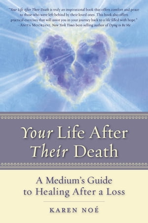 Your Life After Their Death A Medium's Guide to Healing After a Loss【電子書籍】[ Karen Noe ]