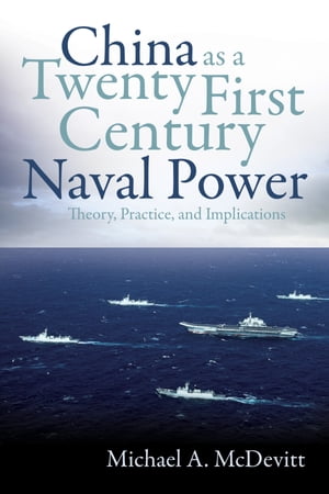 楽天楽天Kobo電子書籍ストアChina as a Twenty-First Century Naval Power Theory, Practice, and Implications【電子書籍】[ Michael A McDevitt USN （Ret.） ]