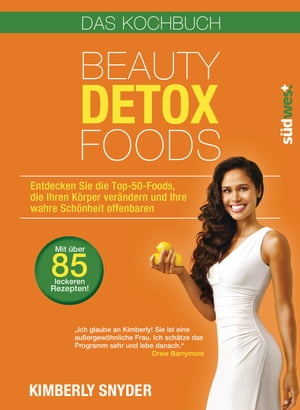 Beauty Detox Foods Entdecken Sie die Top-50-Beauty-Foods, die Ihren K?rper ver?ndern und Ihre wa..