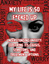 My Life is so F*cked Up:Understanding Anxiety: E