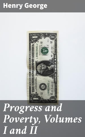 Progress and Poverty, Volumes I and II