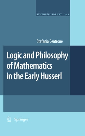 Logic and Philosophy of Mathematics in the Early Husserl【電子書籍】 Stefania Centrone