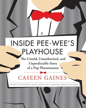 Inside Pee-wee's Playhouse The Untold, Unauthorized, and Unpredictable Story of a Pop Phenomenon【電子書籍】[ Caseen Gaines ]