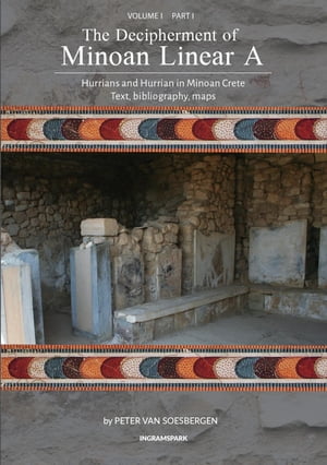 The Decipherment of Minoan Linear A, Volume I, Part I: Hurrians and Hurrian in Minoan Crete