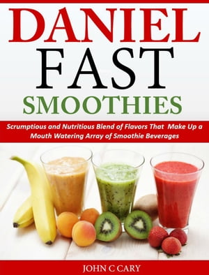 Daniel Fast Smoothies Scrumptious and Nutritious Blend of Flavors That Make Up a Mouth Watering ..