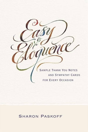 Easy Eloquence Sample Thank You Notes and Sympathy Cards For Every Occasion【電子書籍】 Sharon Paskoff