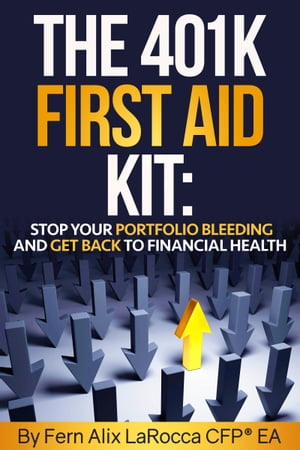 The 401K First Aid Kit: Stop Your Portfolio Bleeding and Get Back to Financial Health