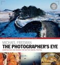 The Photographer 039 s Eye Remastered 10th Anniversary Composition and Design for Better Digital Photographs【電子書籍】 Michael Freeman