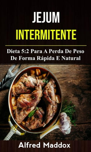 Jejum Intermitente: Dieta 5:2 Para A Perda De Peso De Forma Rápida E Natural