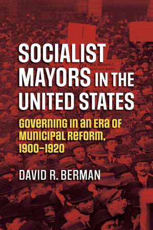 Socialist Mayors in the United States Governing in an Era of Municipal Reform, 1900-1920