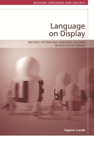 Language on Display Writers, Fiction and Linguistic Culture in Post-Soviet RussiaŻҽҡ[ Ingunn Lunde ]