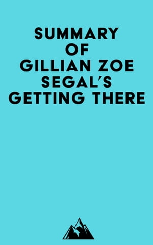 Summary of Gillian Zoe Segal 039 s Getting There【電子書籍】 Everest Media