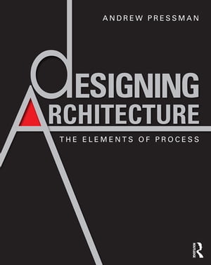 Designing Architecture The Elements of Process【電子書籍】 Andrew Pressman