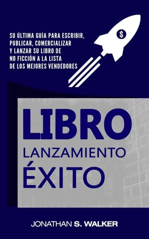 Book Launch Success Formula: su guía definitiva para escribir, publicar, comercializar y lanzar su libro de no ficción a la lista de los mejores vendedores