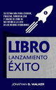 Book Launch Success Formula: su gu a definitiva para escribir, publicar, comercializar y lanzar su libro de no ficci n a la lista de los mejores vendedores【電子書籍】 Jonathan S. Walker