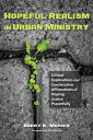 Hopeful Realism in Urban Ministry Critical Explorations and Constructive Affirmations of Hoping Justice Prayerfully【電子書籍】 Barry K. Morris