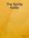 The Spotty Kettle【電子書籍】[ Andy Mor ]