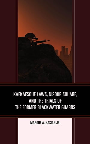 Kafkaesque Laws, Nisour Square, and the Trials of the Former Blackwater GuardsŻҽҡ[ Marouf A. Hasian Jr. ]