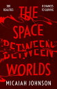 The Space Between Worlds a Sunday Times bestselling science fiction adventure through the multiverse【電子書籍】 Micaiah Johnson