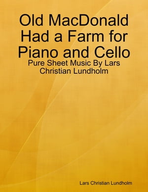 Old MacDonald Had a Farm for Piano and Cello - Pure Sheet Music By Lars Christian Lundholm【電子書籍】 Lars Christian Lundholm