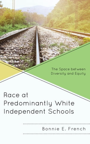 Race at Predominantly White Independent Schools The Space between Diversity and Equity【電子書籍】[ Bonnie E. French ]