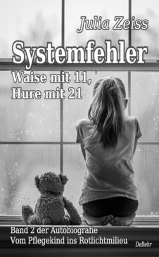 Systemfehler - Waise mit 11, Hure mit 21 - Vom Pflegekind ins Rotlichtmilieu Band 2 - Autobiografie【電子書籍】[ Julia Zeiss ]