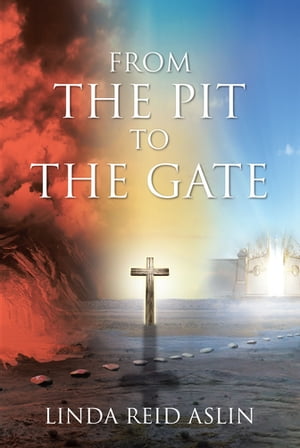 From the Pit to the Gate【電子書籍】[ Linda Reid Aslin ]