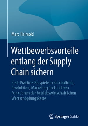 Wettbewerbsvorteile entlang der Supply Chain sichern Best-Practice-Beispiele in Beschaffung, Produktion, Marketing und anderen Funktionen der betriebswirtschaftlichen Wertsch?pfungsketteŻҽҡ[ Marc Helmold ]