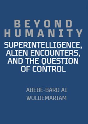 Beyond Humanity: Superintelligence, Alien Encounters, and the Question of Control