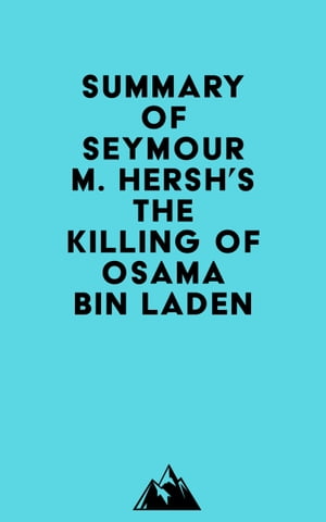 Summary of Seymour M. Hersh's The Killing of Osama Bin LadenŻҽҡ[ ? Everest Media ]