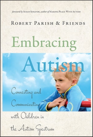 Embracing Autism Connecting and Communicating with Children in the Autism Spectrum【電子書籍】[ Robert Parish ]