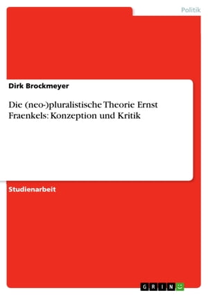 Die (neo-)pluralistische Theorie Ernst Fraenkels: Konzeption und Kritik