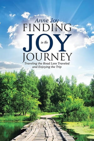 Finding Joy in the Journey Traveling the Road Less Traveled and Enjoying the TripŻҽҡ[ Anne Joy ]