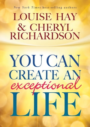 You Can Create an Exceptional Life Candid Conversations with Louise Hay and Cheryl Richardson